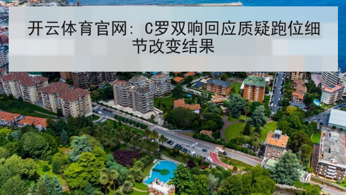 开云体育官网: C罗双响回应质疑跑位细节改变结果