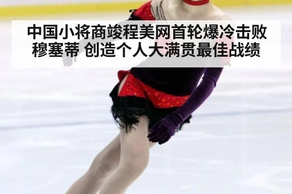 中国小将商竣程美网首轮爆冷击败穆塞蒂 创造个人大满贯最佳战绩