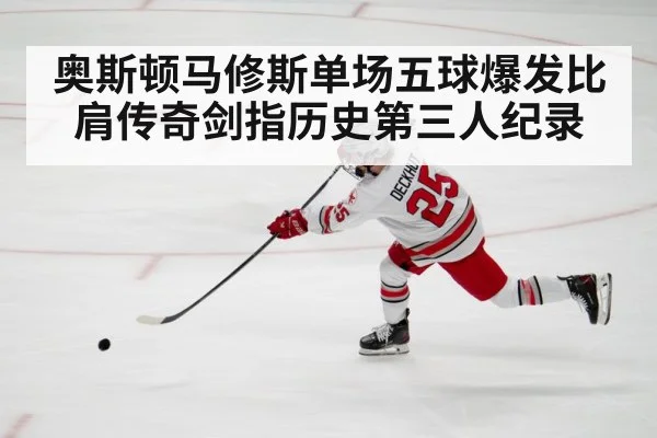 奥斯顿马修斯单场五球爆发比肩传奇剑指历史第三人纪录